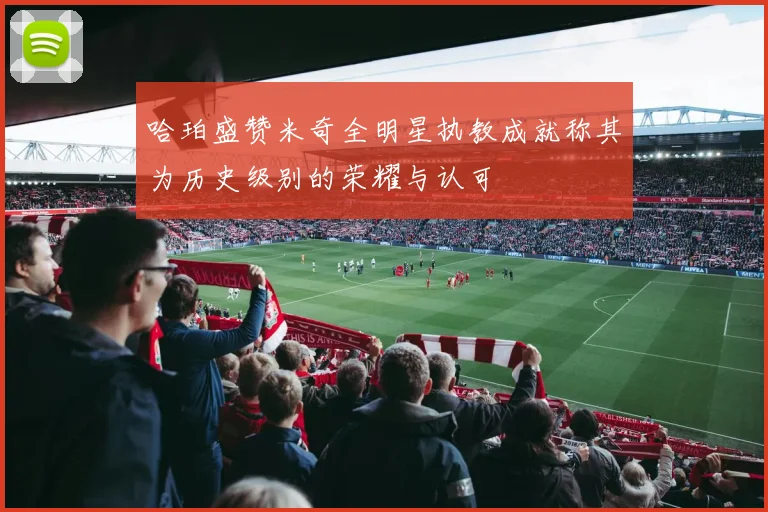 哈珀盛赞米奇全明星执教成就称其为历史级别的荣耀与认可