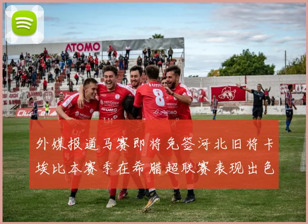外媒报道马赛即将免签河北旧将卡埃比本赛季在希腊超联赛表现出色